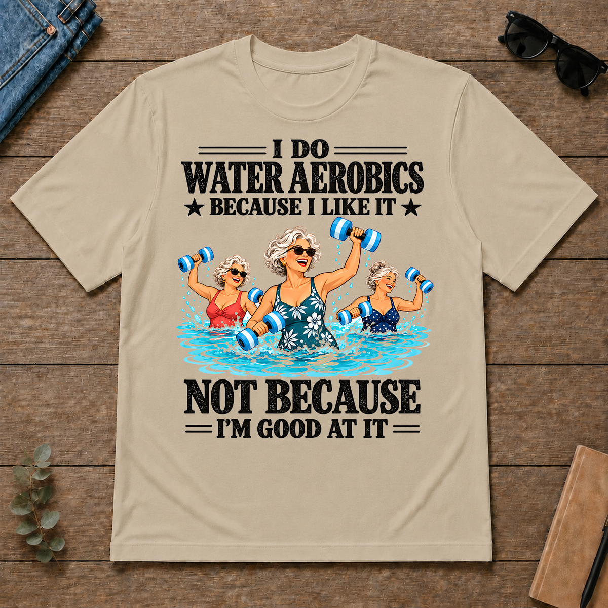I Do Water Aerobics Because I Like It - sand - TS2D-Sand
