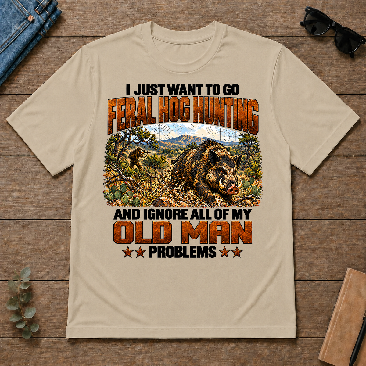 I Just Want To Go Feral Hog Hunting - sand - TS2D-Sand