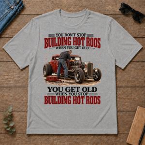 Building Hot Rods You Get Old When You Stop_ - sport-grey - TS2D-SportGrey