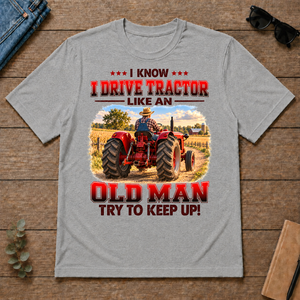 I Know I Drive Tractor Like An Old Man Try To Keep Up! - sport-grey - TS2D-SportGrey