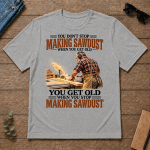 Making Sawdust You Get Old When You Stop - sport-grey - TS2D-SportGrey