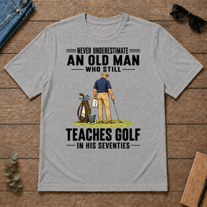 Never Underestimate An Old Man Teaches Golf In His 70s - sport-grey - TS2D-SportGrey