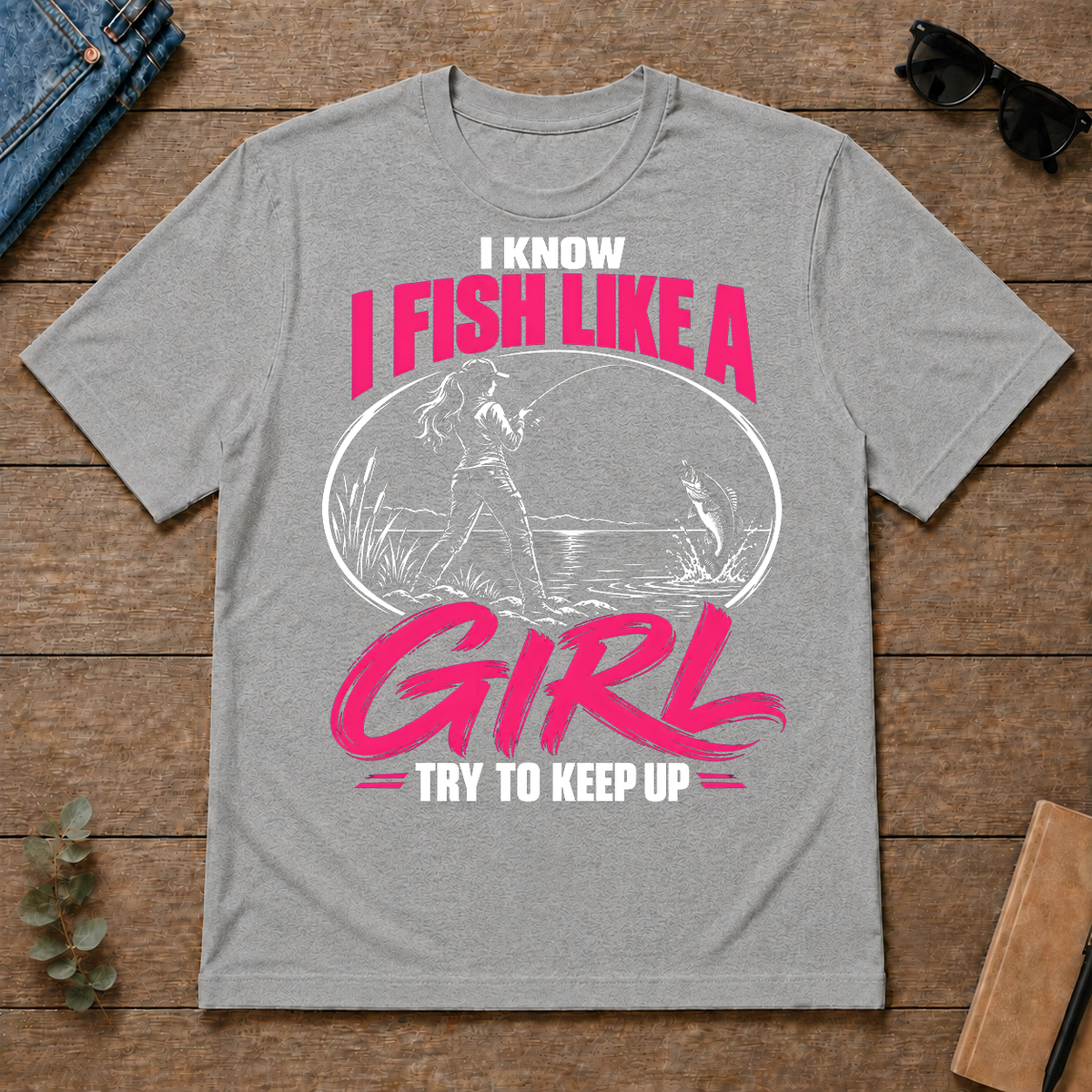 1 I Know I Fish Like A Girl Try To Keep Up - sport-grey - TS2D-SportGrey