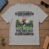 You Don't Stop Playing Badminton When You Get Old - sport-grey - TS2D-SportGrey