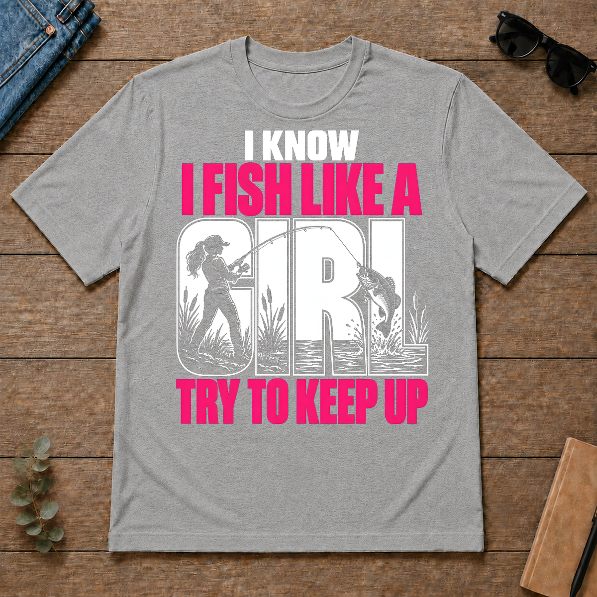 2 I Know I Fish Like A Girl Try To Keep Up - sport-grey - TS2D-SportGrey