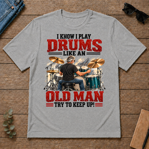 I Know I Play Drums Like An Old Man Try To Keep Up!_ - sport-grey - TS2D-SportGrey