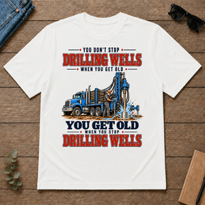 You Get Old When You Stop Drilling Wells - white - TS2D-White