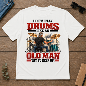 I Know I Play Drums Like An Old Man Try To Keep Up!_ - white - TS2D-White