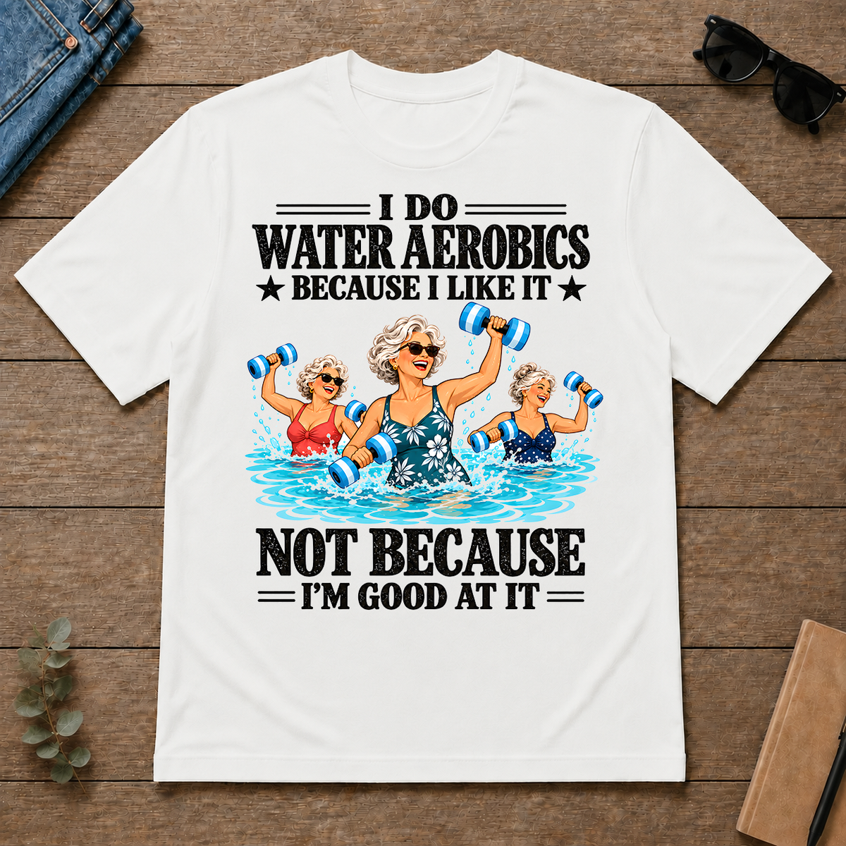 I Do Water Aerobics Because I Like It - white - TS2D-White