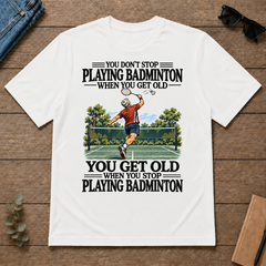 You Don't Stop Playing Badminton When You Get Old - white - TS2D-White