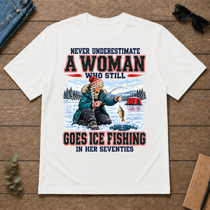 Never Underestimate A Woman Still Go Ice Fishing - white - TS2D-White