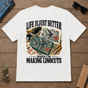 Life Is Just Better When I'm Making Linocuts - white - TS2D-White