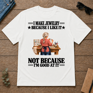 I Make Jewelry Because I Like It - white - TS2D-White