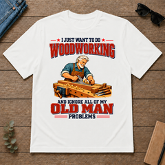 I Just Want To Do Woodworking & Ignore All Old Man Problems - white - TS2D-White