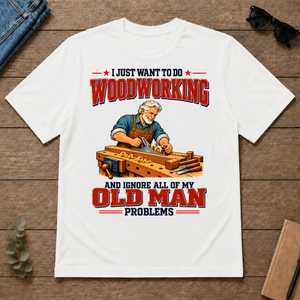 I Just Want To Do Woodworking & Ignore All Old Man Problems - white - TS2D-White