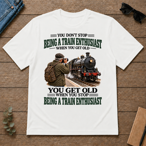 Being A Train Enthusiast You Get Old When You Stop - white - TS2D-White
