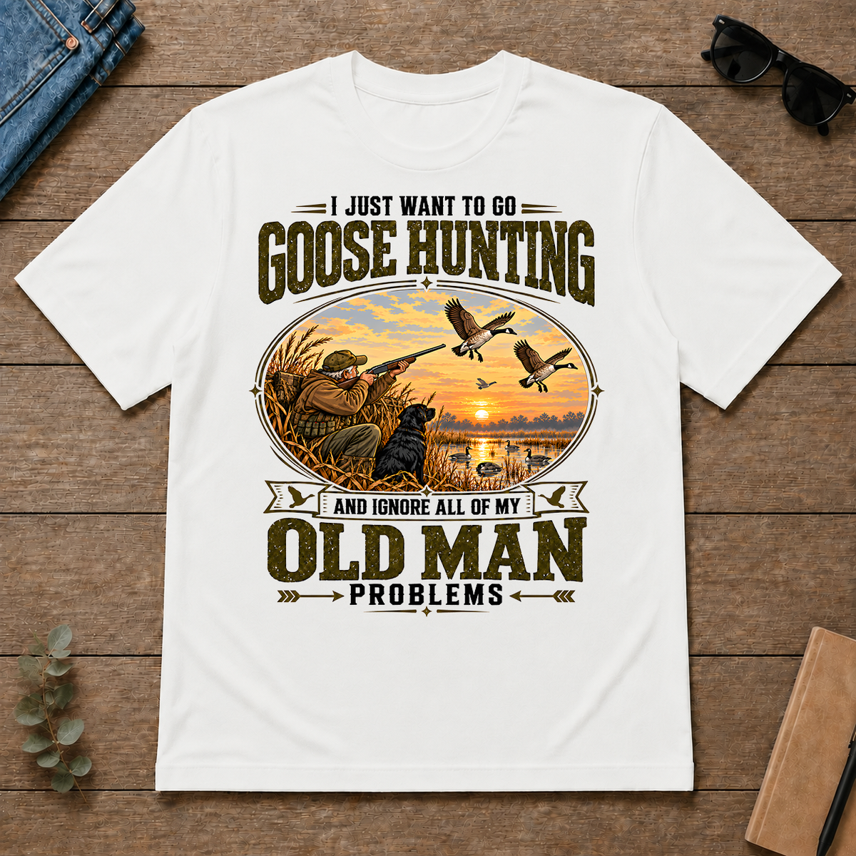 I Just Want To Go Goose Hunting & Ignore All Old Man Problems - white - TS2D-White