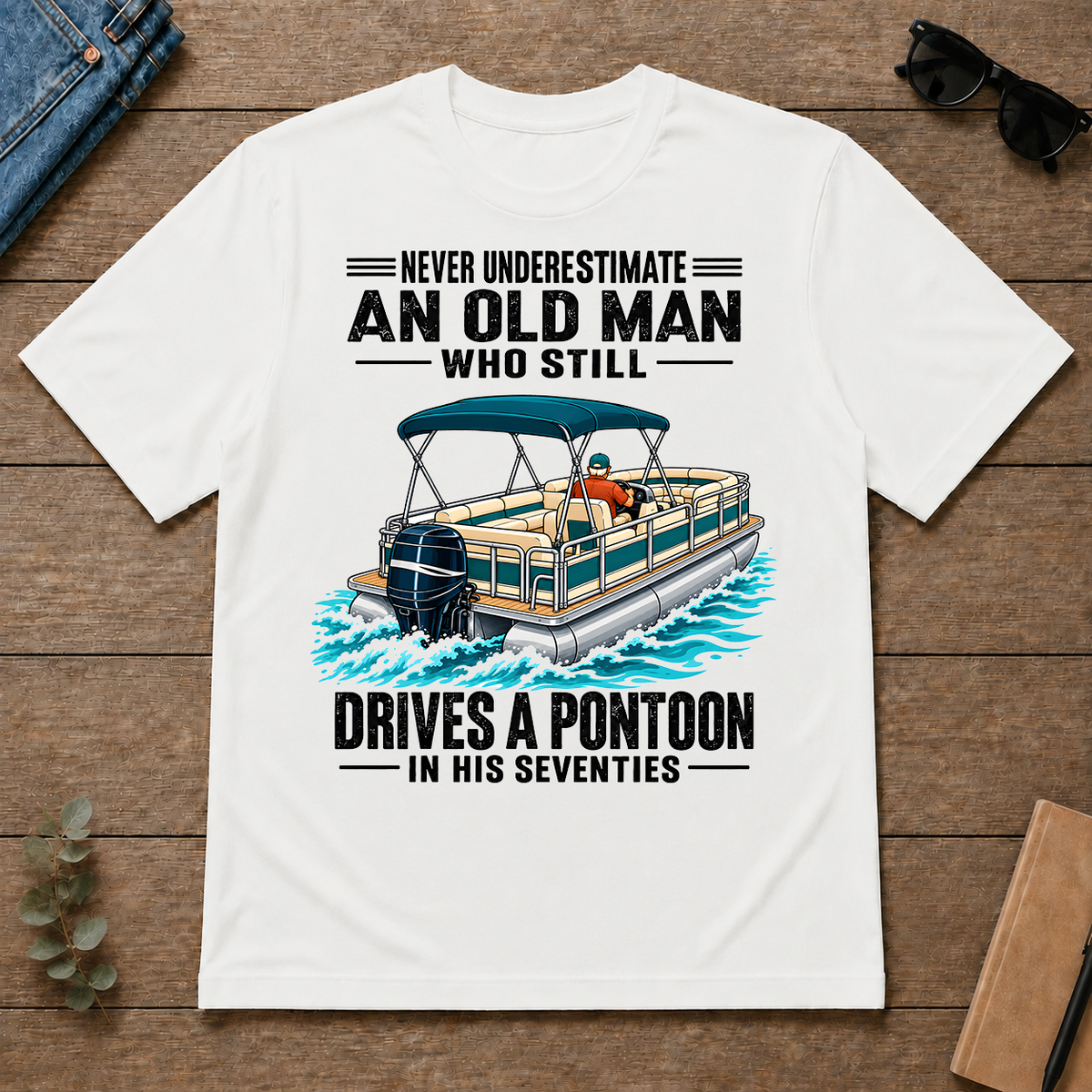 Never Underestimate An Old Man Still Drives A Pontoon In His 70s - white - TS2D-White