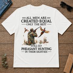 All Men Are Created Equal Only The Best Still Go Pheasant Hunting In Their 80s - white - TS2D-White