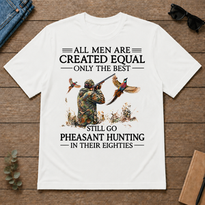 All Men Are Created Equal Only The Best Still Go Pheasant Hunting In Their 80s - white - TS2D-White
