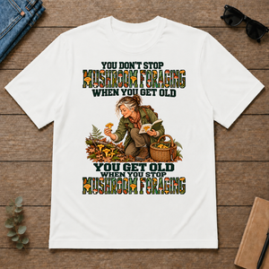 You Don't Stop Mushroom Foraging When You Get Old - white - TS2D-White