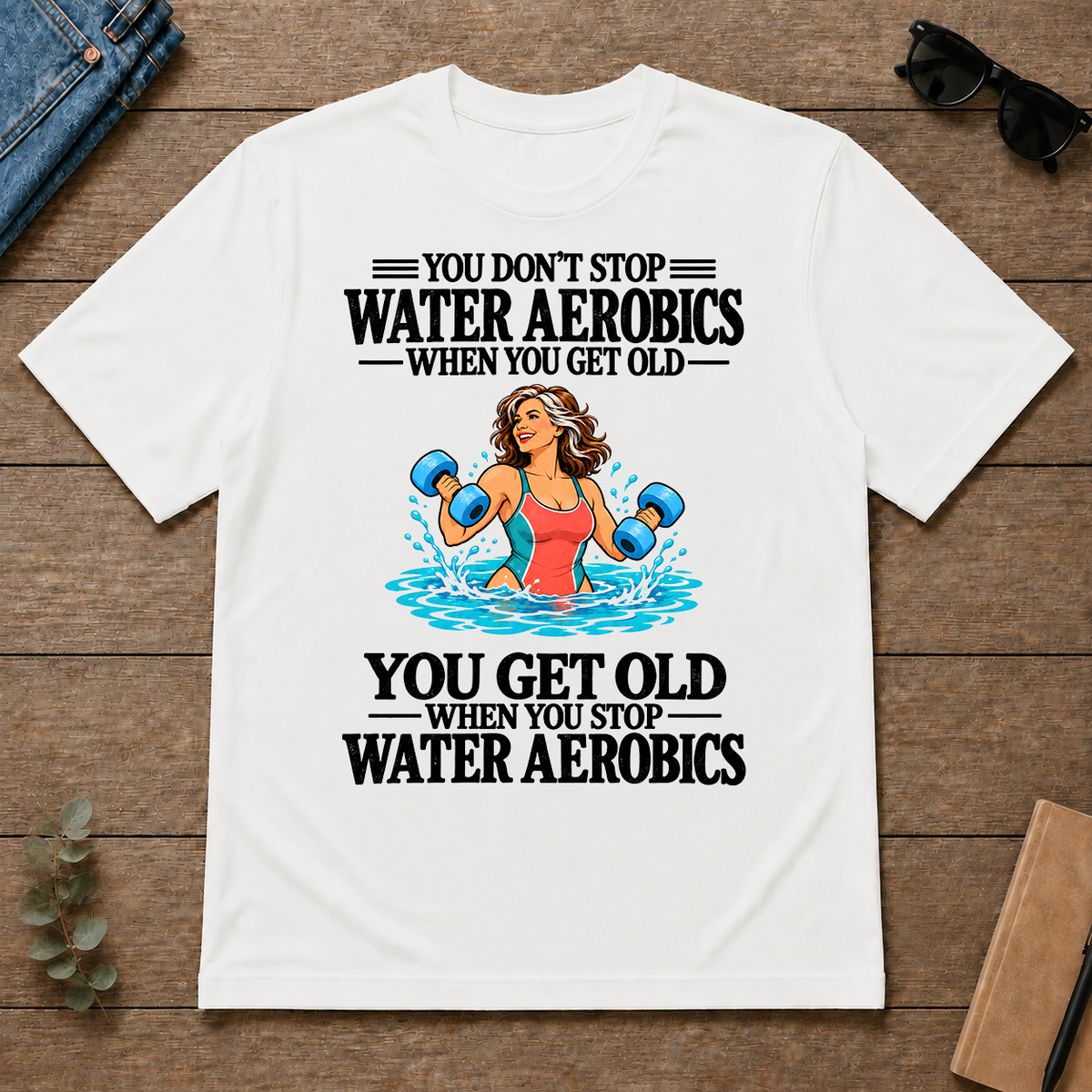 You Get Old When You Stop Water Aerobics - white - TS2D-White