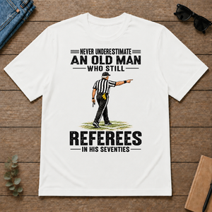 Never Underestimate An Old Man Still Referees In His 70s - white - TS2D-White