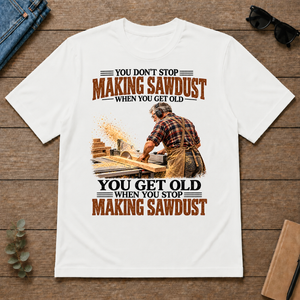 Making Sawdust You Get Old When You Stop - white - TS2D-White