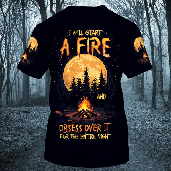 I Will Start A Fire And Obsess Over It For The Entire Night All Over Print Shirt