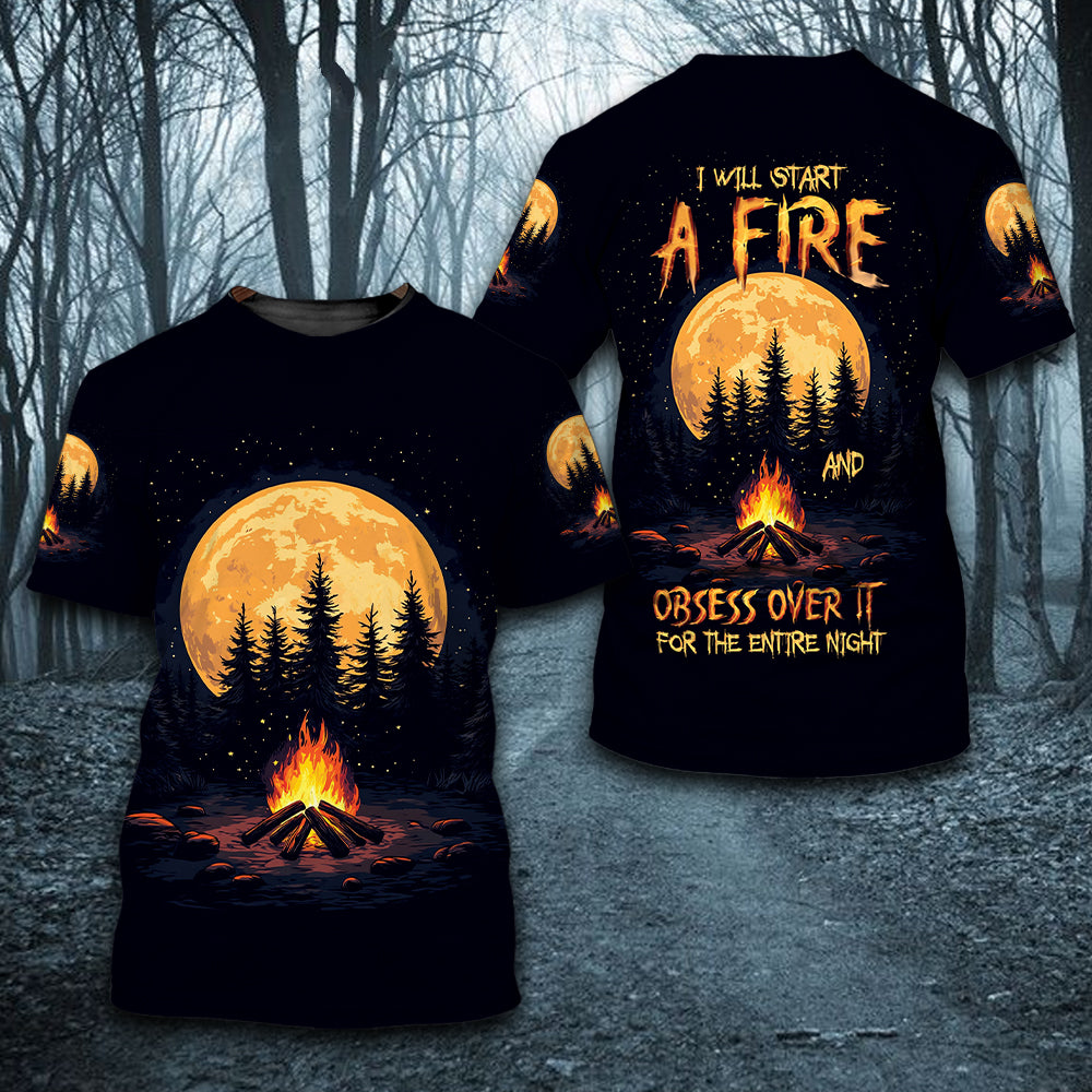 I Will Start A Fire And Obsess Over It For The Entire Night All Over Print Shirt