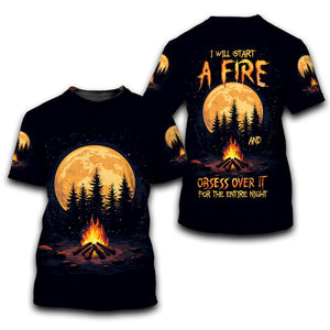 I Will Start A Fire And Obsess Over It For The Entire Night All Over Print Shirt
